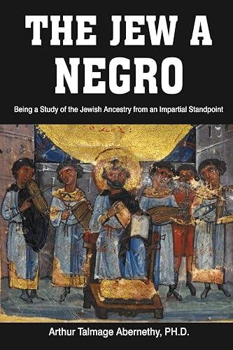 The Jew a Negro: Being a Study of the Jewish Ancestry from an Impartial Standpoint