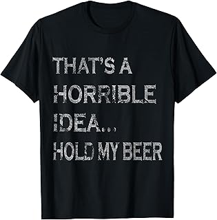 That's a Horrible Idea Hold My Beer Redneck Funny Country T-Shirt