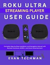 ROKU ULTRA STREAMING PLAYER USER GUIDE: Complete Step-by-Step Installation and Navigation Manual with Remote Functions, HDR10+, and Smart Entertainment (STREAMING DEVICES MADE EASY)