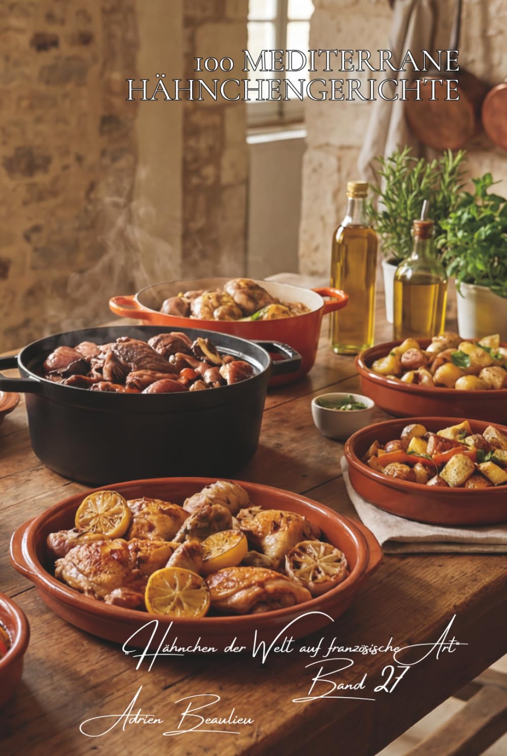 100 mediterrane hähnchengerichte: Oliven, Tomaten, Kräuter und der Geschmack des Südens (Hähnchen-Serie – Unterreihe „Hähnchen der Welt auf französische Art“)