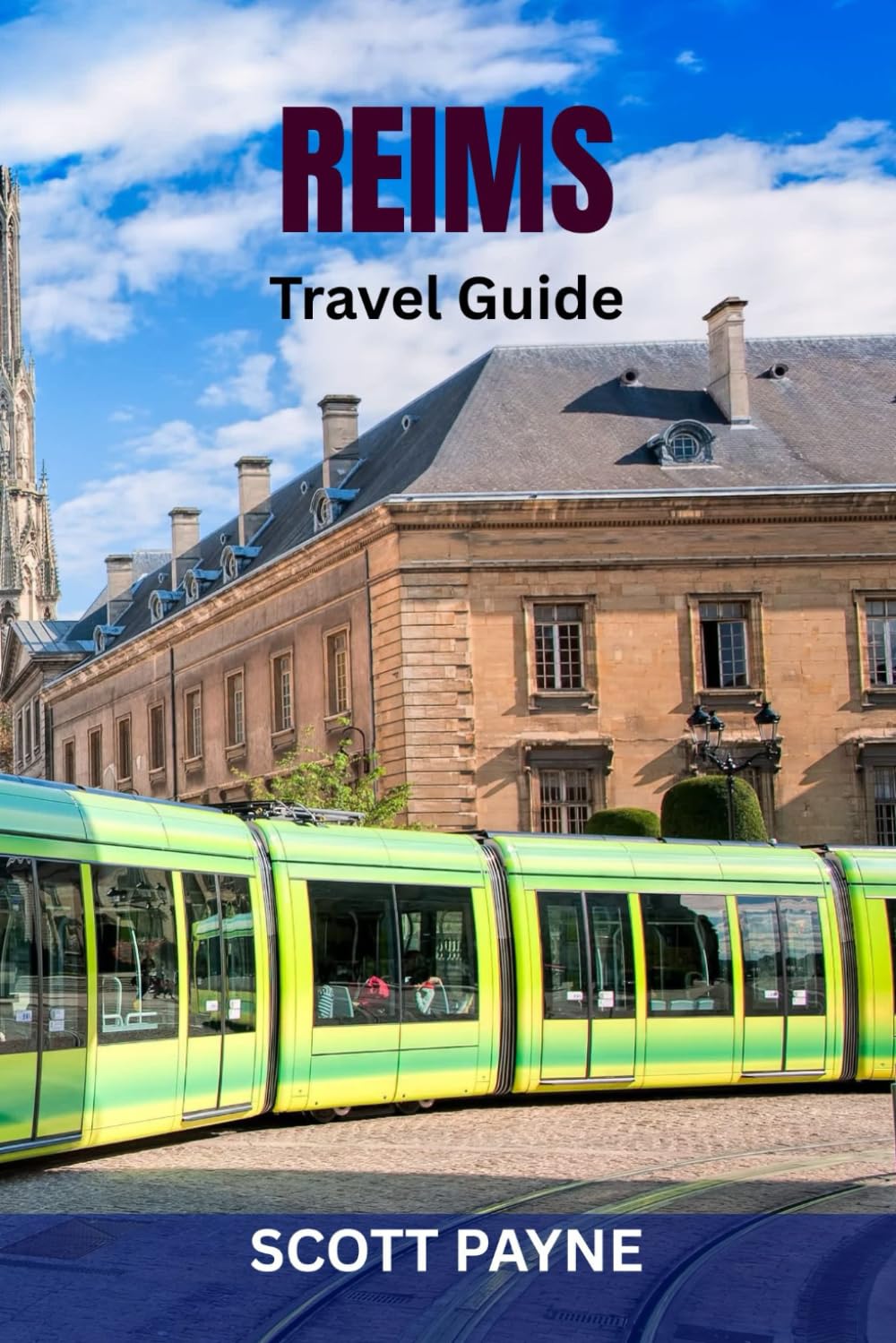 REIMS TRAVEL GUIDE: Top Attractions, Hidden Gems, Food & Wine, Scenic Walks, Maps & Complete Itineraries — Discover the Champagne Capital of France