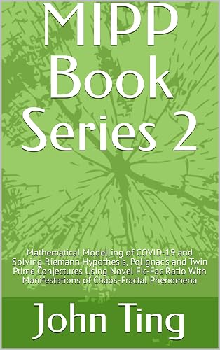 MIPP Book Series 2: Mathematical Modelling of COVID-19 and Solving Riemann Hypothesis, Polignac's and Twin Prime Conjectures Using Novel Fic-Fac Ratio With Manifestations of Chaos-Fractal Phenomena