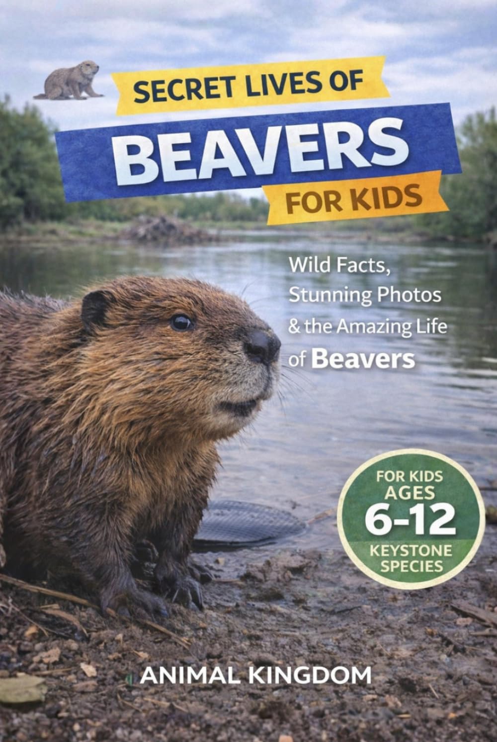 Secret Lives of Beavers for Kids: Wild Facts, Stunning Photos inside the Amazing Secret Daily Life of Beavers for Kids Aged 6-12