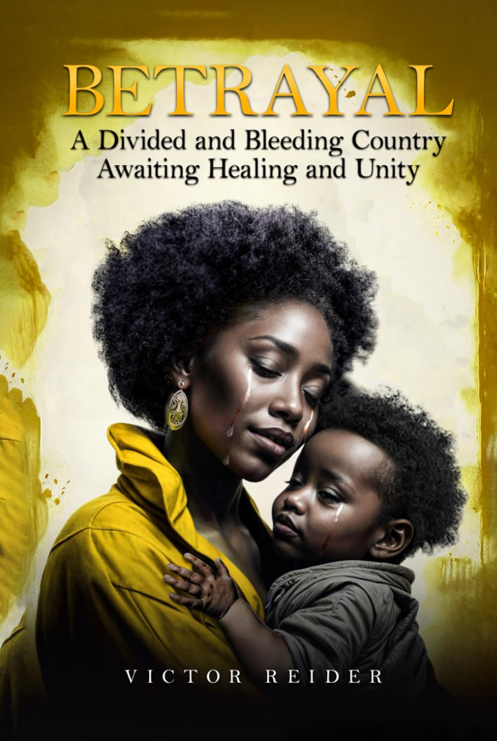 BETRAYAL: A Divided and Bleeding Country Awaiting Healing and Unity