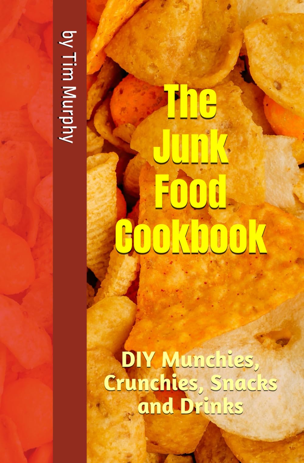 The Junk Food Cookbook: DIY Munchies, Crunchies, Snacks and Drinks