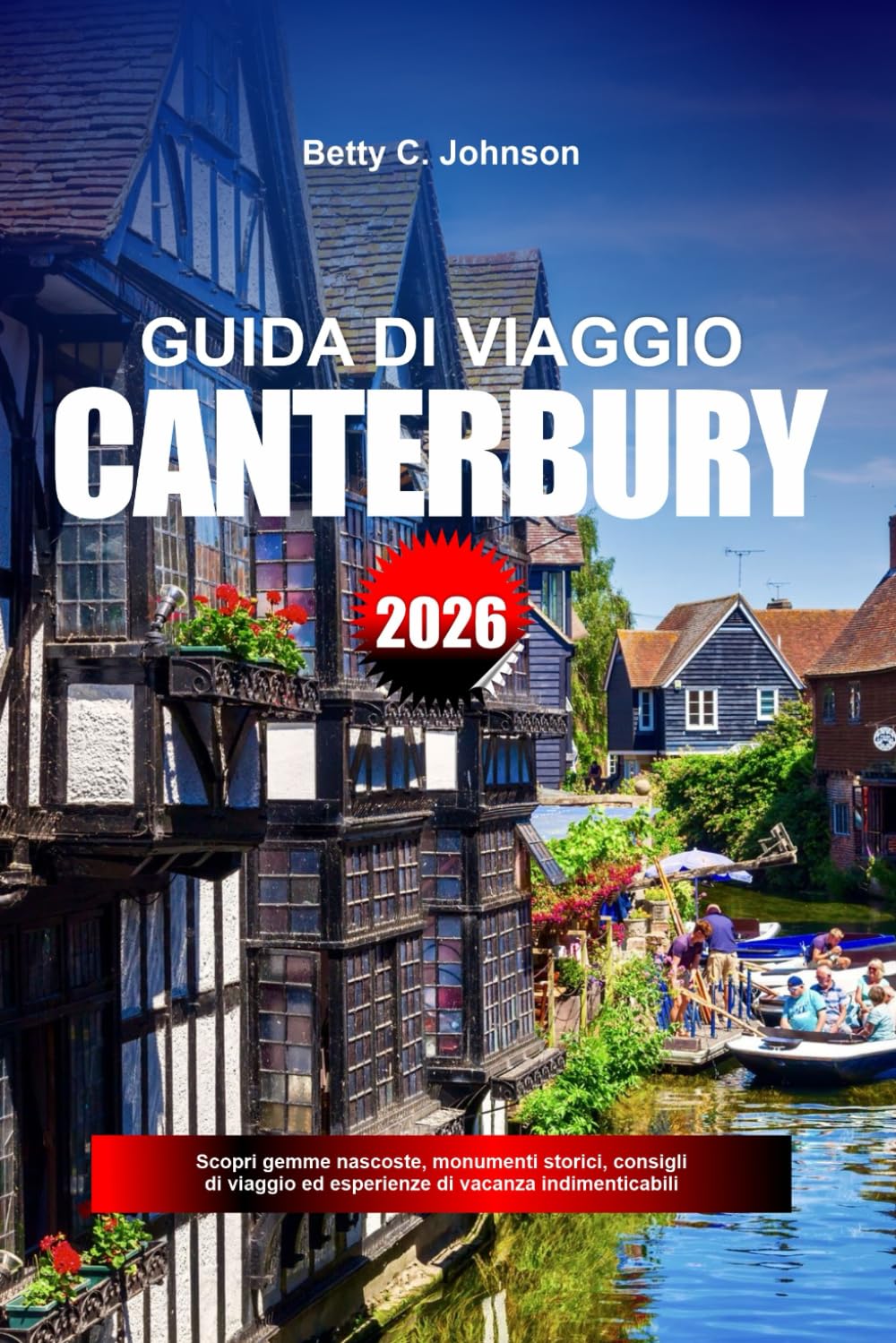 GUIDA DI VIAGGIO CANTERBURY 2026: Scopri gemme nascoste, monumenti storici, consigli di viaggio ed esperienze di vacanza indimenticabili