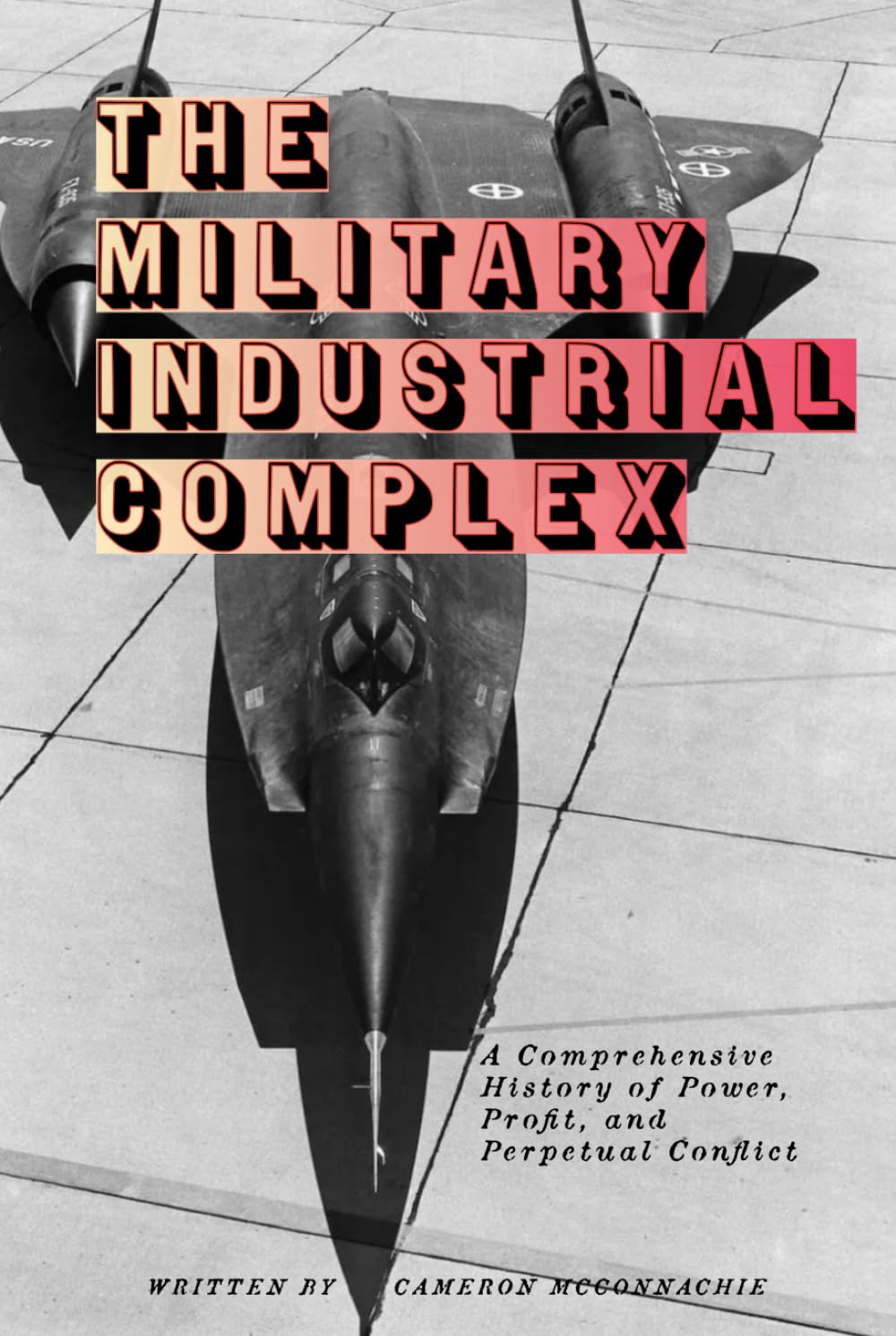 The Military Industrial Complex: A Comprehensive History of Power, Profit, and Perpetual Conflict