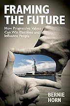 Framing the Future: How Progressive Values Can Win Elections and Influence People