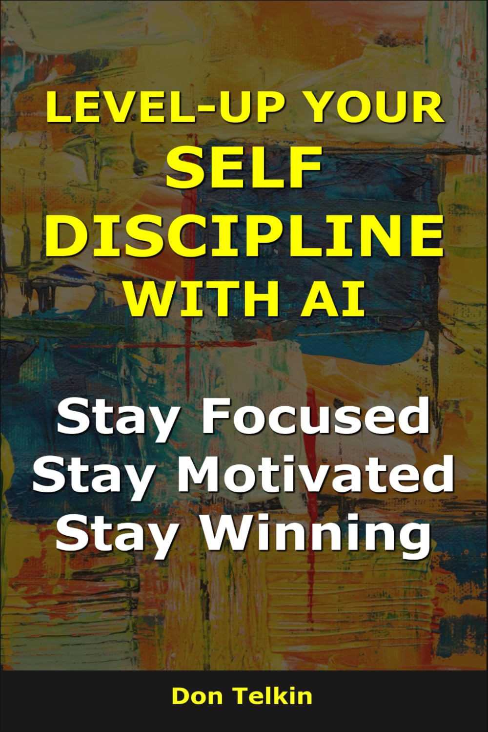 Level-Up Your Self-Discipline With AI: Stay Focused, Stay Motivated, Stay Winning (AI for Self-Help)