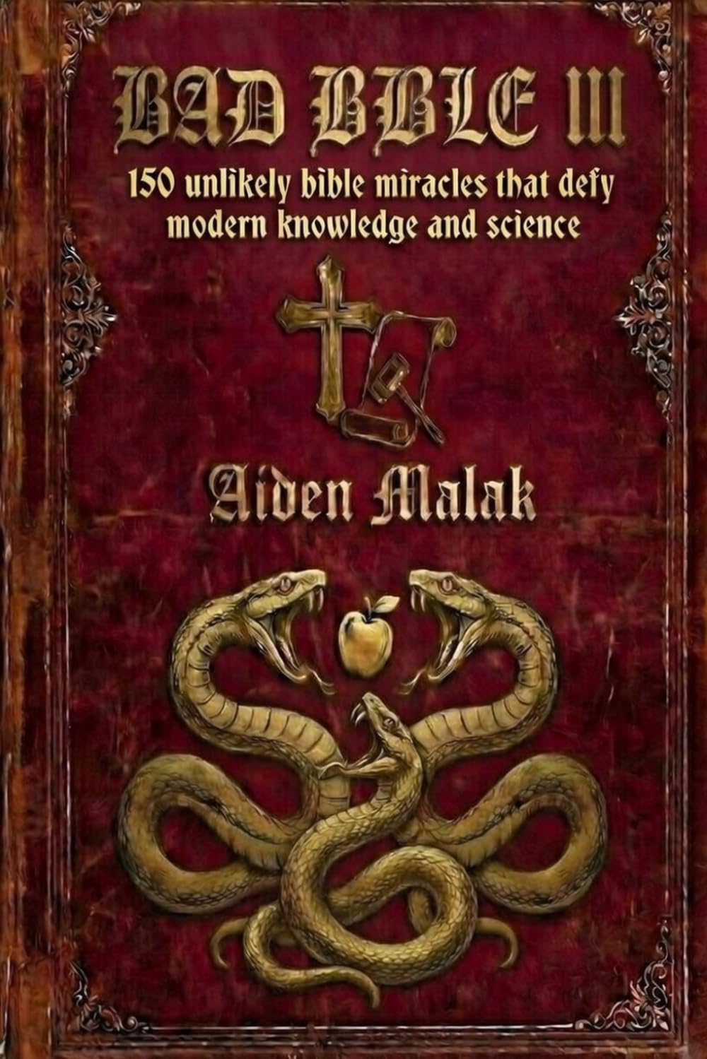 BAD BIBLE III: 150 Unlikely bible miracles that defy modern knowledge and science by verse plain English and Science.