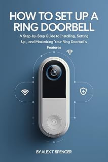 How to Set Up a Ring Doorbell: A Step-by-Step Guide to Installing, Setting Up, and Maximizing Your Ring Doorbell’s Features
