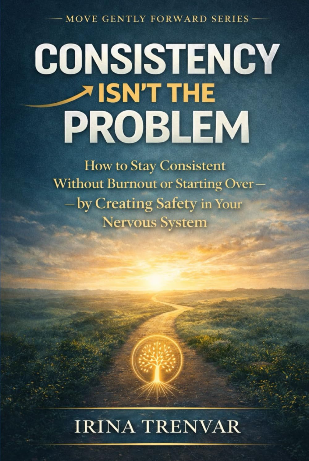 Consistency Isn’t the Problem: How to Stay Consistent Without Burnout or Starting Over — by Creating Safety in Your Nervous System (Move Gently Forward)