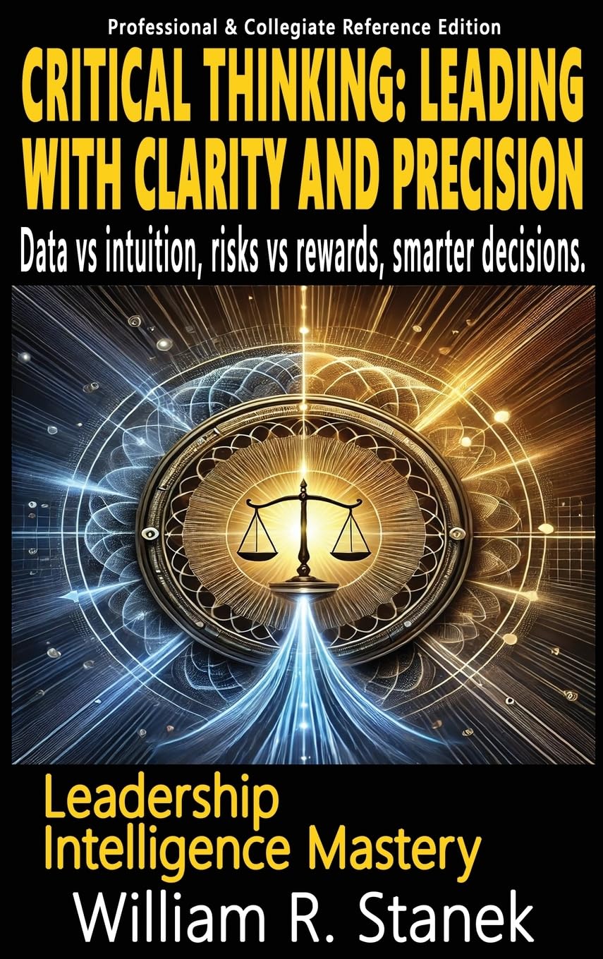 Critical Thinking: Elevating Skills, Mindsets, and Strengths for Transformational Leadership in Your Personal and Professional Life (Leadership Intelligence Mastery)