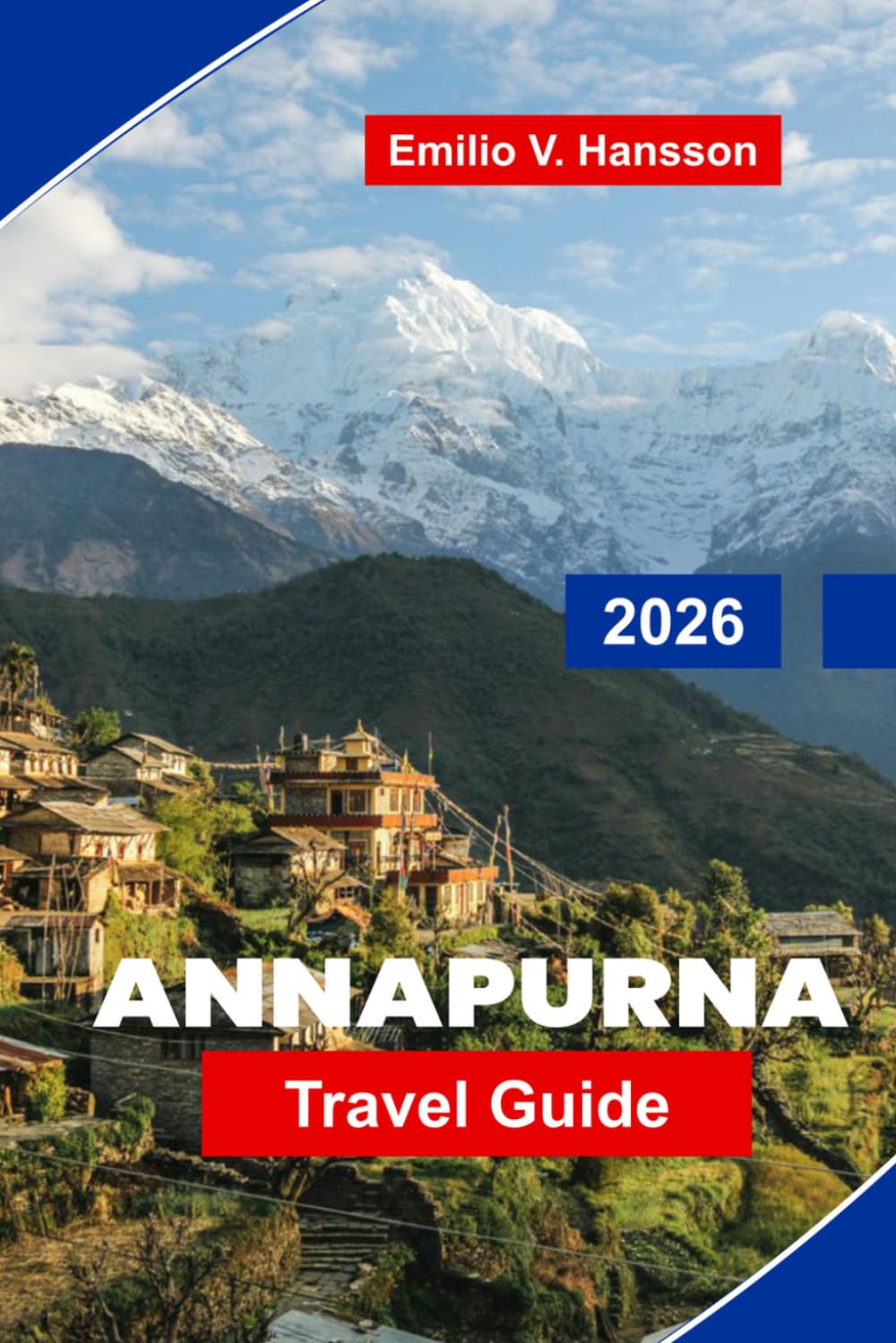Annapurna Travel Guide 2026: The Definitive Trekker's Guide to Nepal's Annapurna Circuit: Teahouses, High Passes, and the Himalayas Laid Bare
