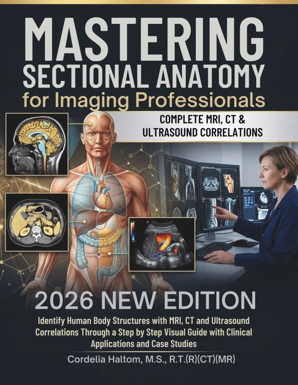 Mastering Sectional Anatomy for Imaging Professionals 2026: Identify Human Body Structures with MRI, CT and Ultrasound Correlations Through a Step by ... with Clinical Applications and Case Studies
