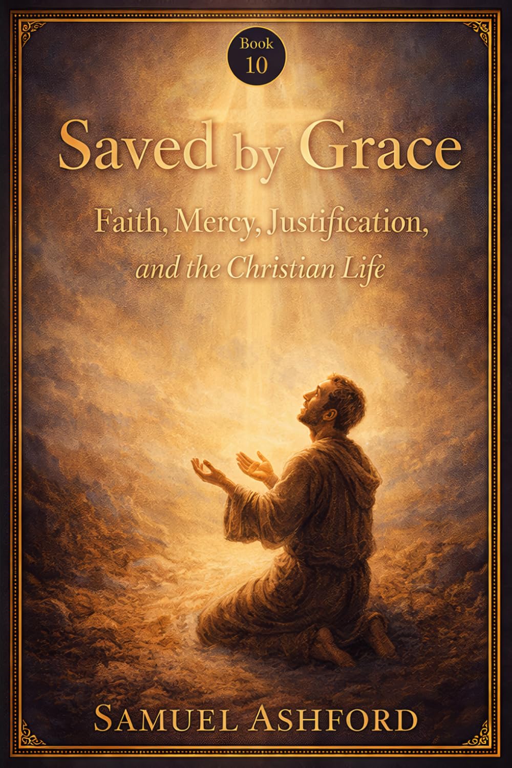 Saved By Grace: Faith, Mercy, Justification, and the Christian Life (The Ashford Biblical Theology Series)