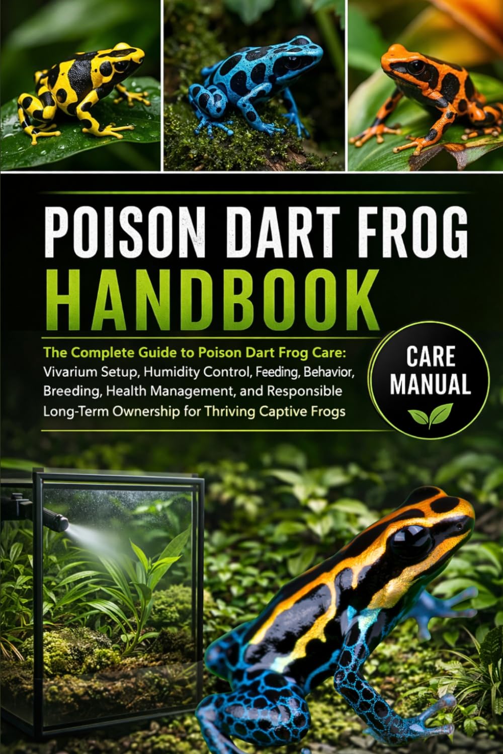 POISON DART FROG HANDBOOK: The Complete Guide to Poison Dart Frog Care: Vivarium Setup, Humidity Control, Feeding, Behavior, Breeding, Health ... Ownership for Thriving Captive Frogs