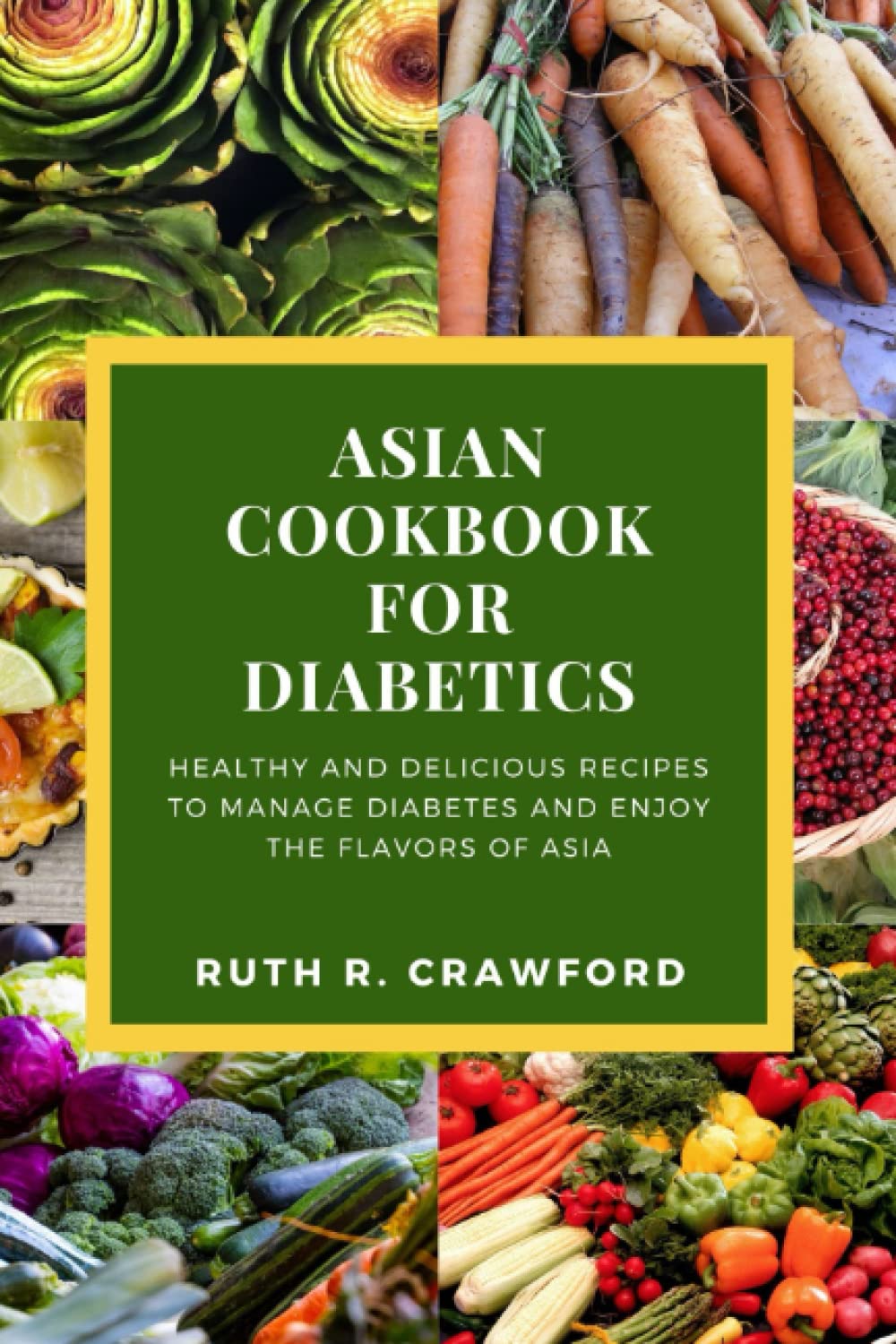 Asian Cookbook for Diabetics: Healthy and Delicious Recipes to manage Diabetes and enjoy the flavors of Asia