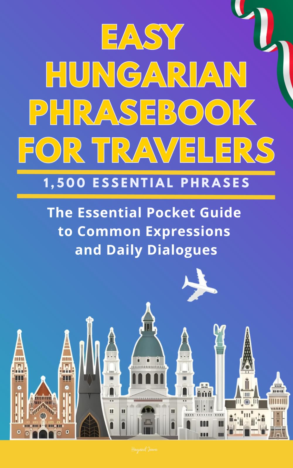 Easy Hungarian Phrasebook for Travelers: A Pocket Size Guide with 1,500 Essential Phrases: The Essential Handbook for Common Expressions and Daily Dialogues