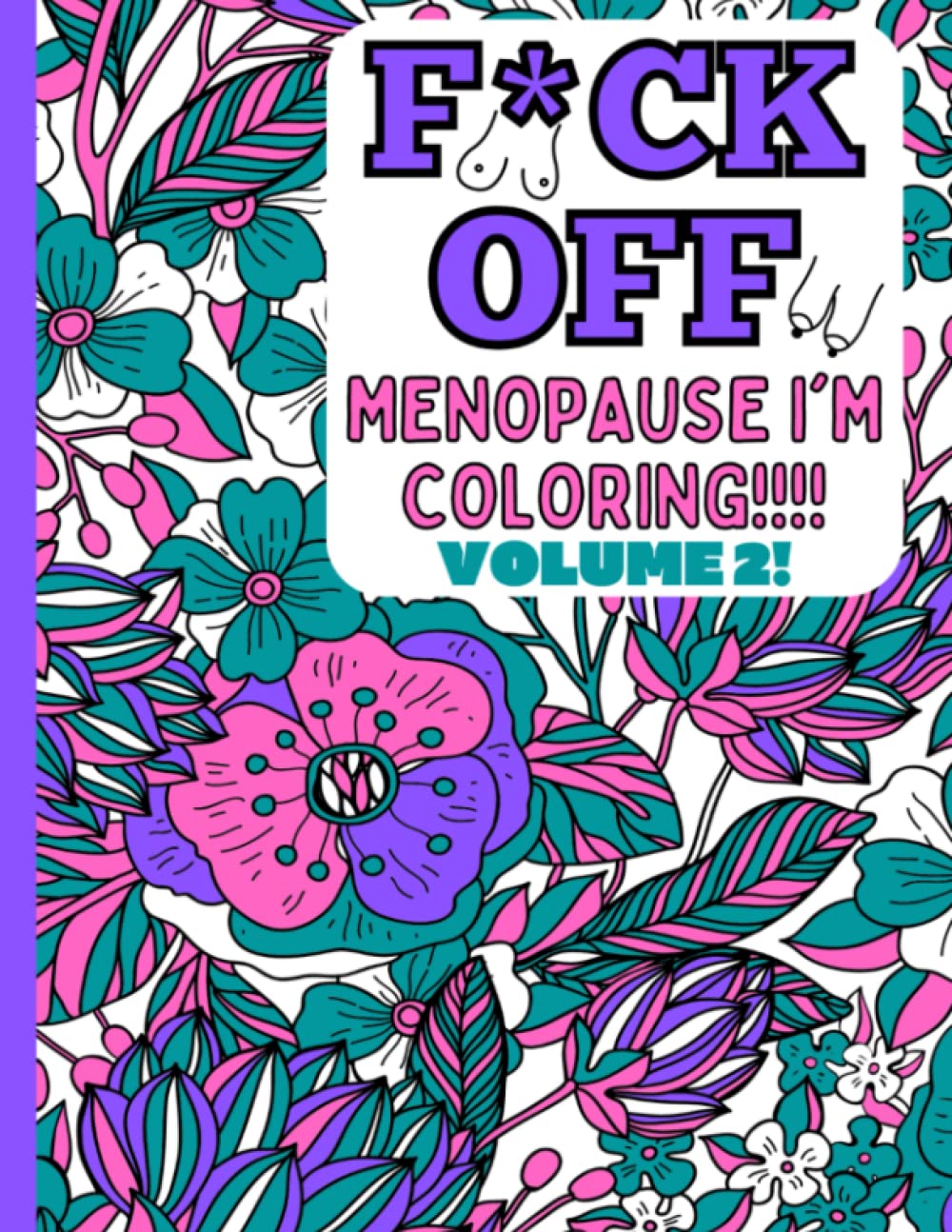 F*ck Off Menopause I'm Coloring Volume 2!: Adult coloring book to color those hormonal stresses away, even more funny relatable thoughts.