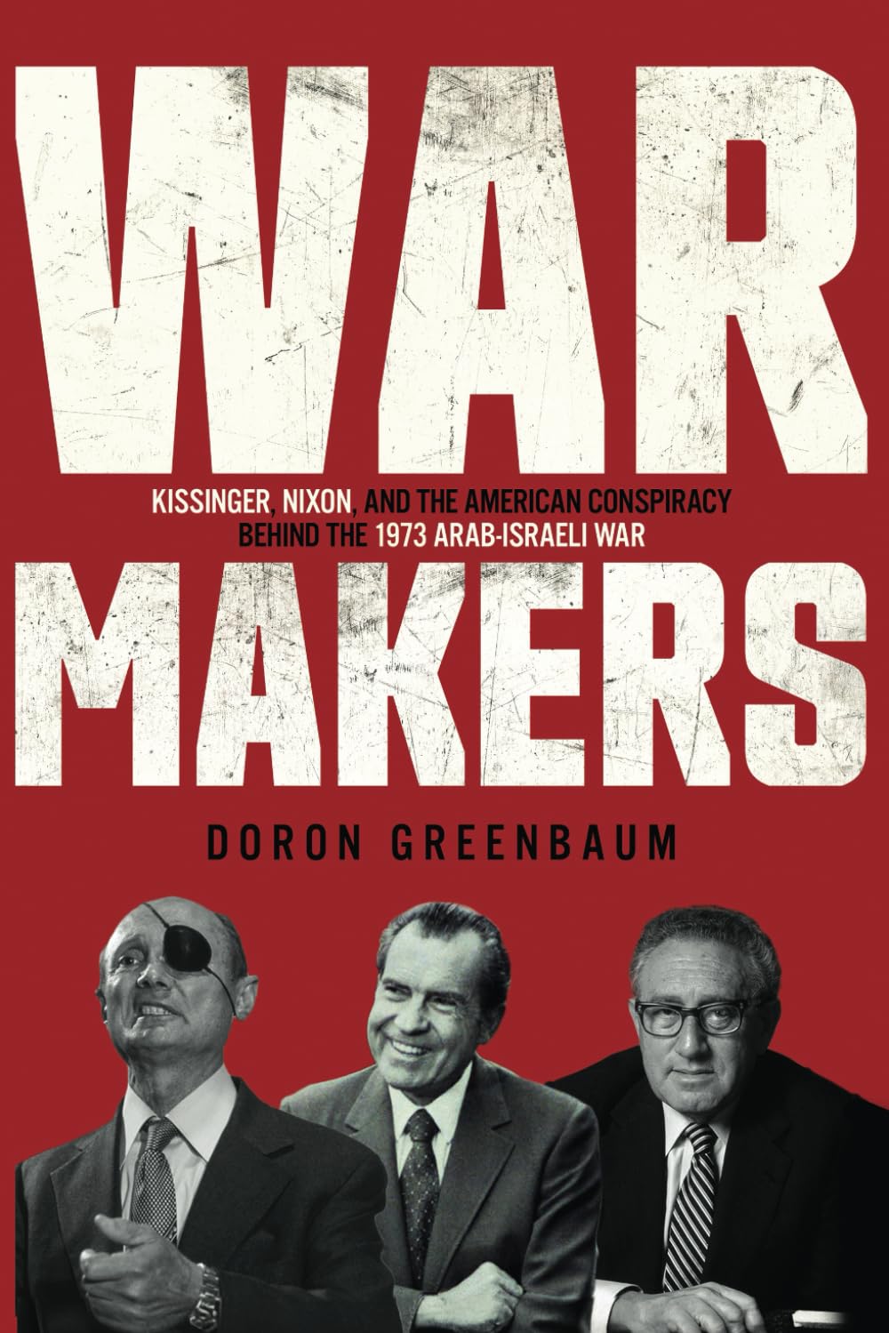 Warmakers: Kissinger, Nixon, and The American Conspiracy Behind the 1973 Arab-Israeli War