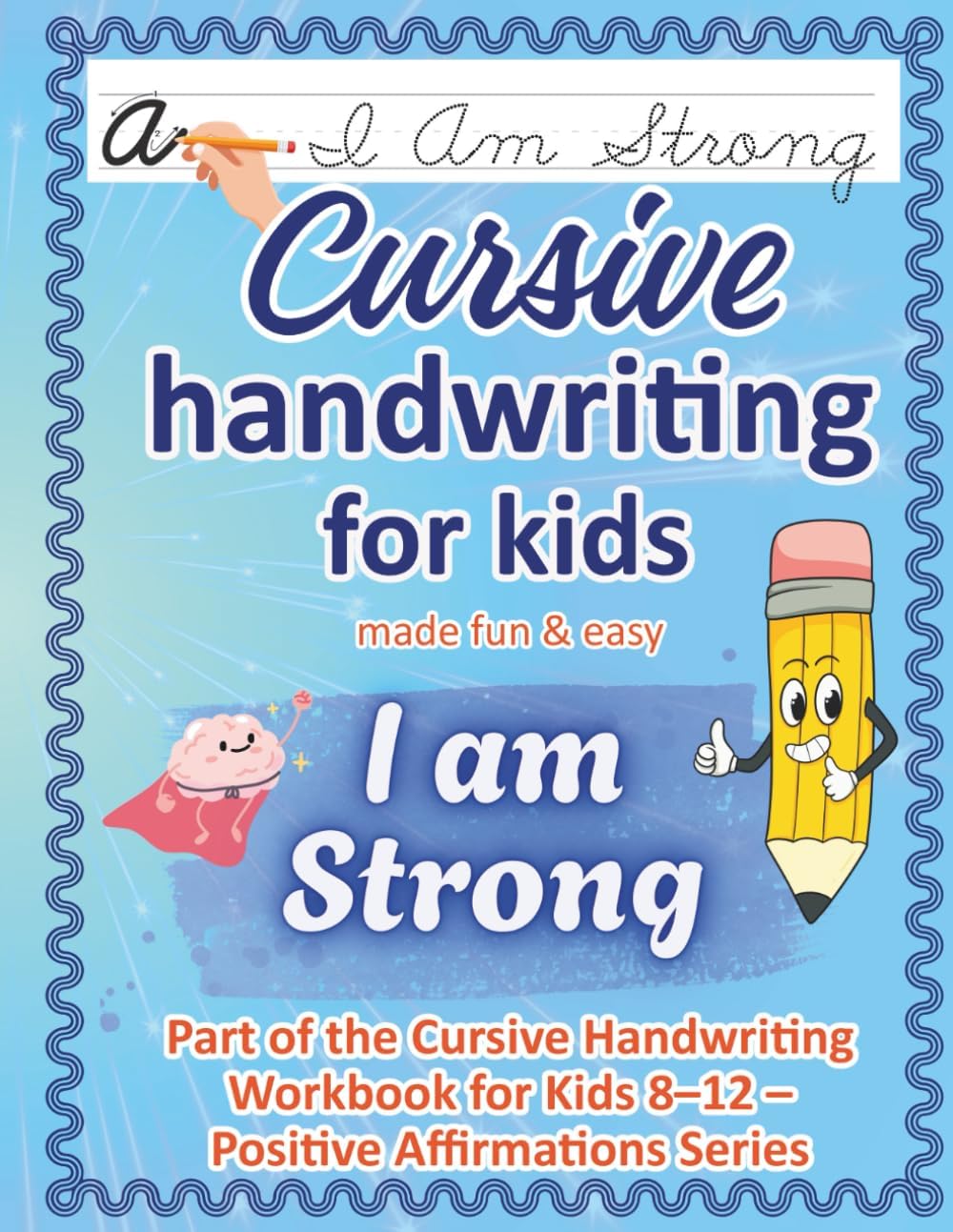 Cursive Handwriting Workbook for Kids Ages 8-12 / I Am Strong: Confidence & Courage — 50 Positive Affirmations to Practice Cursive Writing