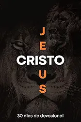 Jesus Cristo: 30 dias de devocional descobrindo quem Ele é (Devocional cristão para mulheres)