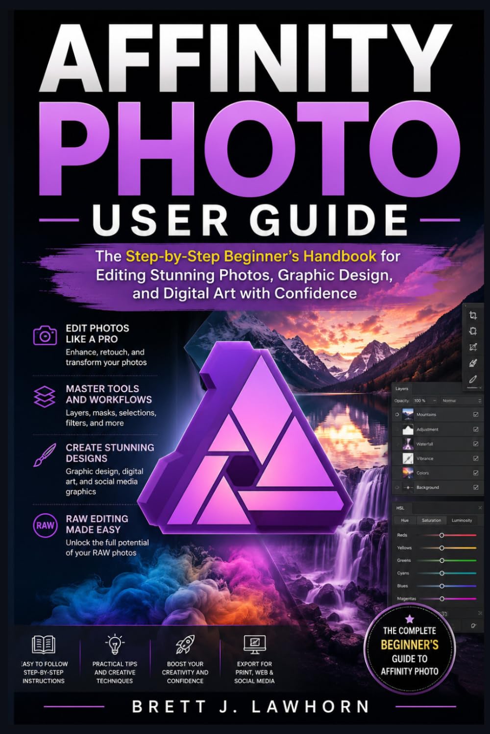 AFFINITY PHOTO USER GUIDE: The Step-by-Step Beginner’s Handbook for Editing Stunning Photos, Graphic Design, and Digital Art with Confidence