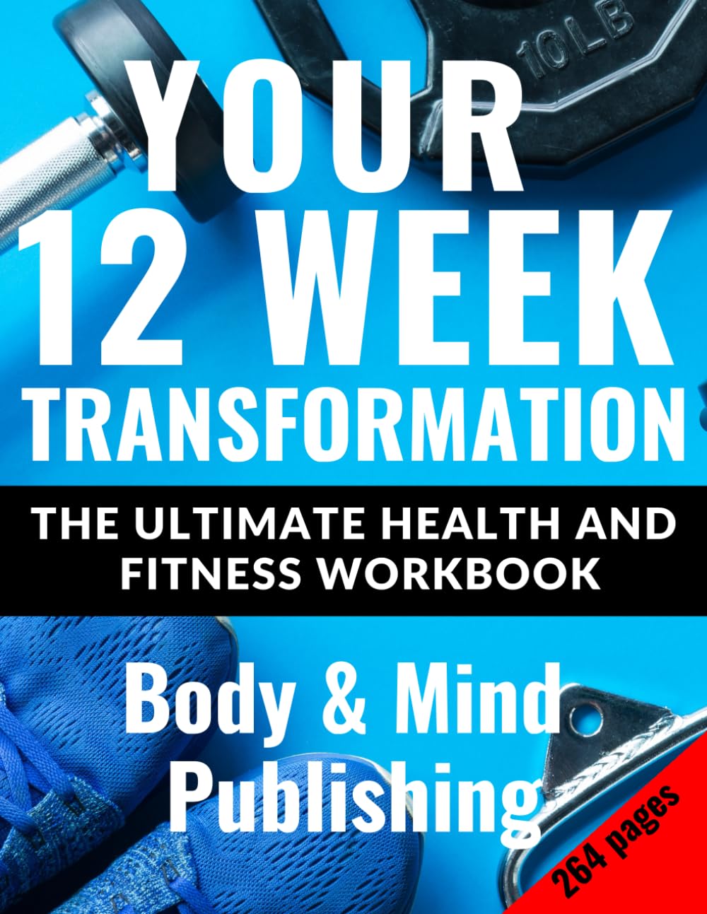 Your 12-Week Transformation: The Ultimate Health and Fitness Workbook