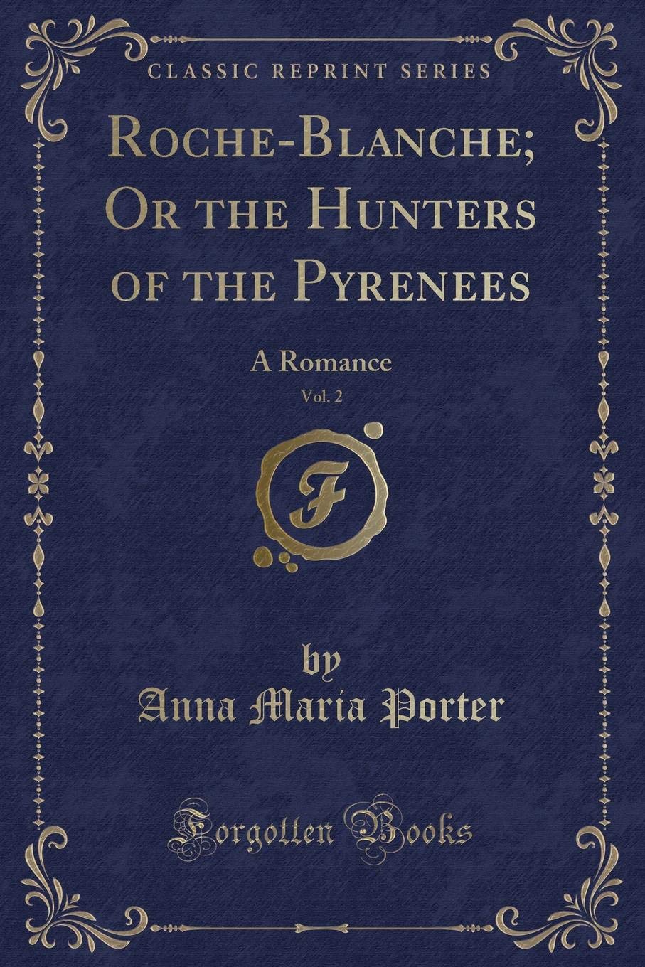 Anna Maria PorterRoche-Blanche; Or the Hunters of the Pyrenees, Vol. 2: A Romance (Classic Reprint)