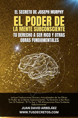 El Secreto de Joseph Murphy: EL PODER DE LA MENTE SUBCONSCIENTE, Tu Derecho a Ser Rico y Otras Obras Fundamentales: Incluye 'El Poder de la Mente ... del YO SOY actualizado)) (Spanish Edition)