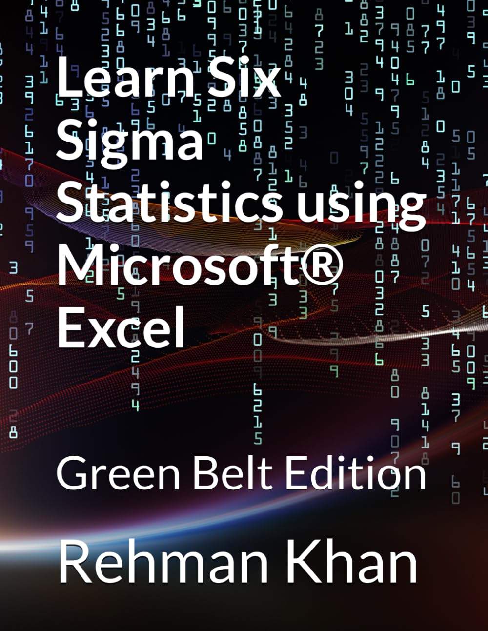 Learn Six Sigma Statistics using Microsoft(r) Excel: Green Belt Edition