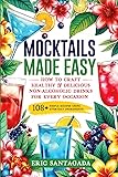 Mocktails Made Easy: How To Craft Healthy & Delicious Non-Alcoholic Drinks For Every Occasion 108+ Simple Recipes Using Everyday Ingredients