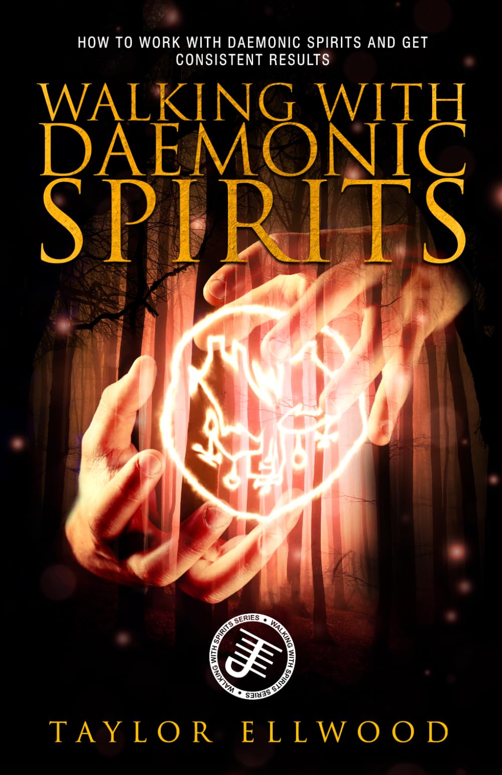 Walking with Daemonic Spirits: How to work with Daemonic Spirits and get consistent results (Walking With Spirits)