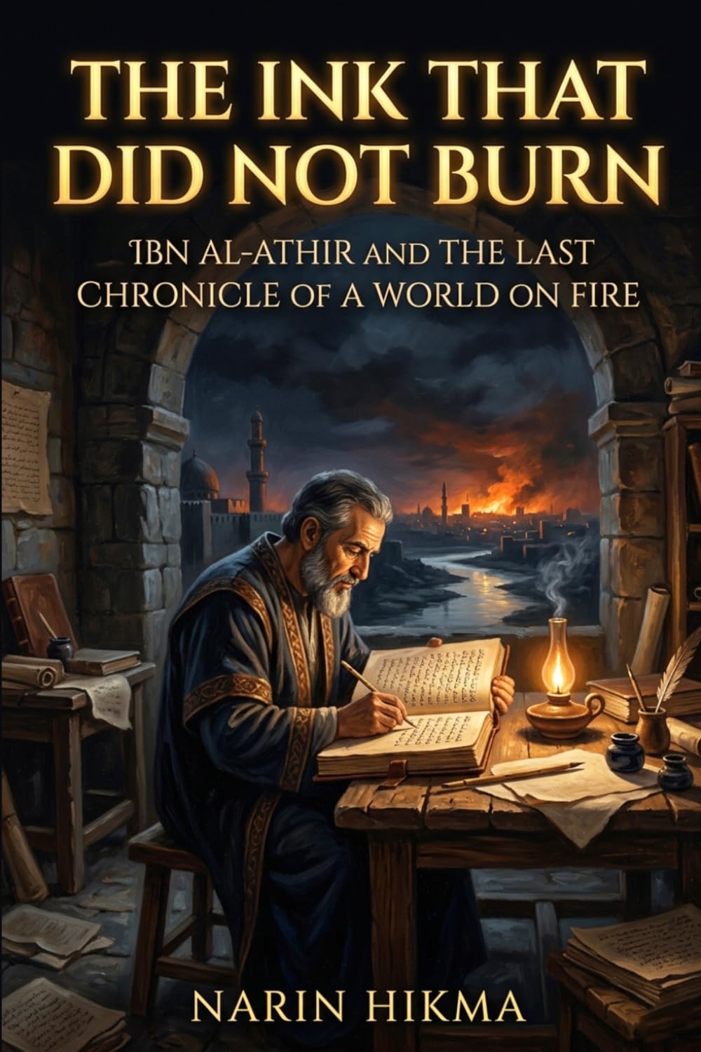 The Ink That Did Not Burn: Ibn al-Athir and the Last Chronicle of a World on Fire