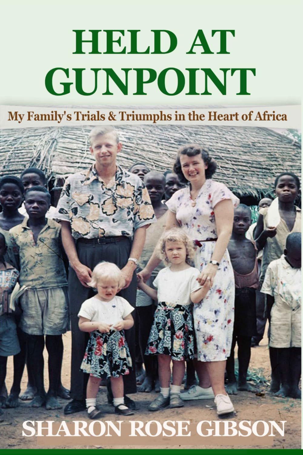 Held at Gunpoint: My Family's Trials and Triumphs in the Heart of Africa