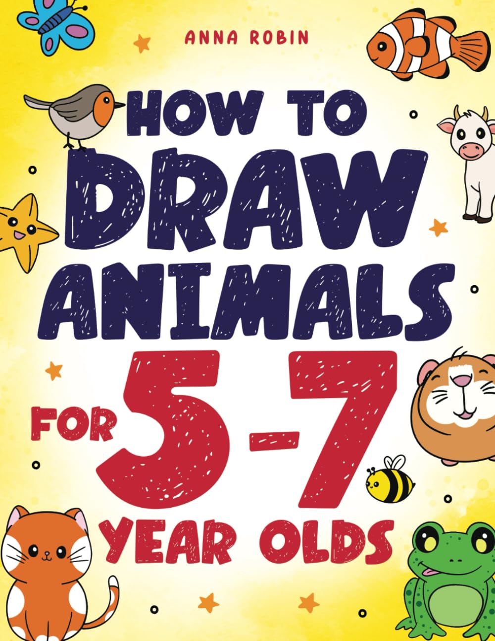 How to Draw Animals for 5-7 Year Olds: Learn to Draw Cute Pets, Farm Animals and Magical Sea Creatures | Book for Kids Ages 5 to 7 (How to Draw Everything for Kids)