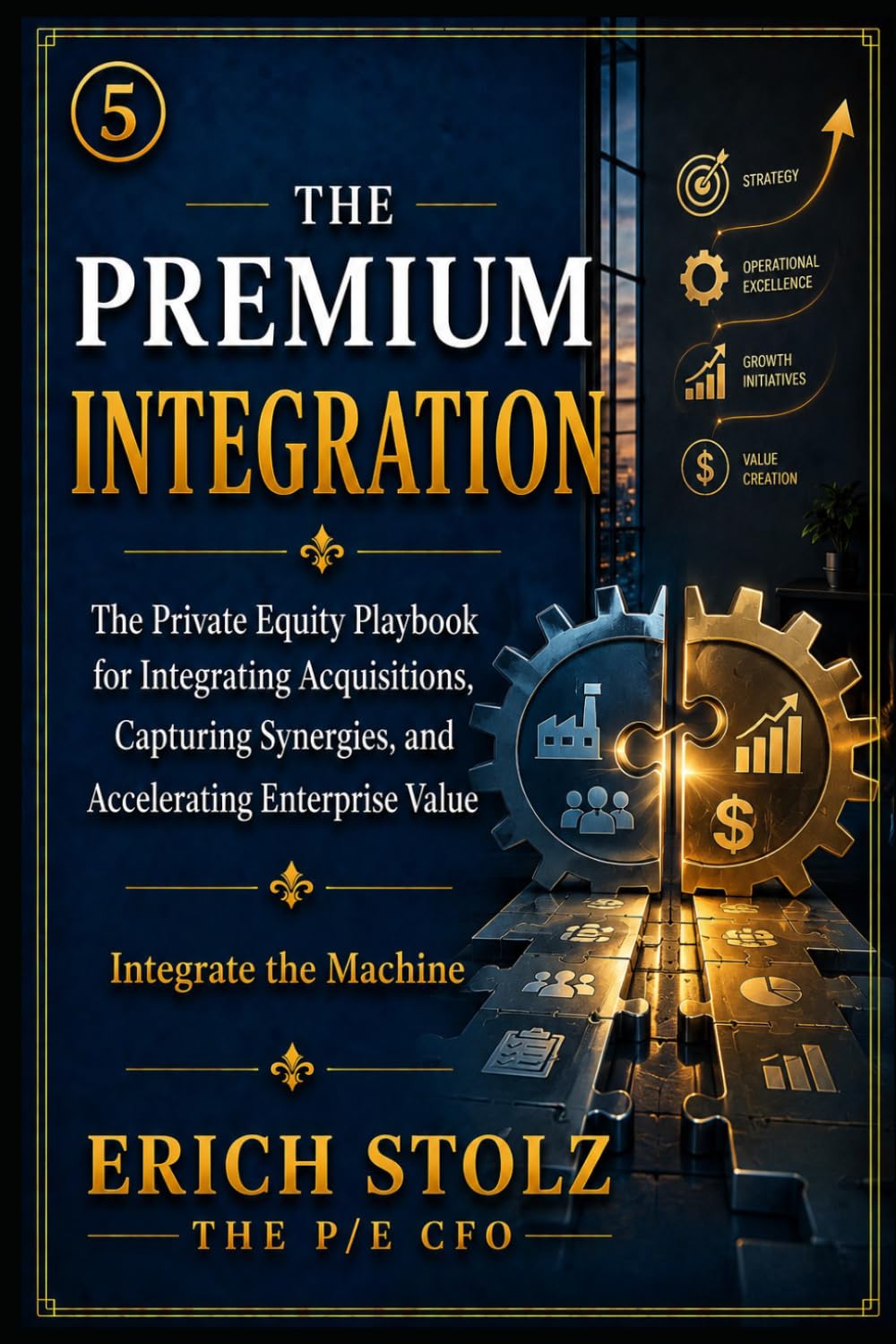 The Premium Integration: The Private Equity Playbook for Integrating Acquisitions, Capturing Synergies, and Accelerating Enterprise Value (Integrate the Machine) (THE PREMIUM ENTERPRISE VALUE SYSTEM)