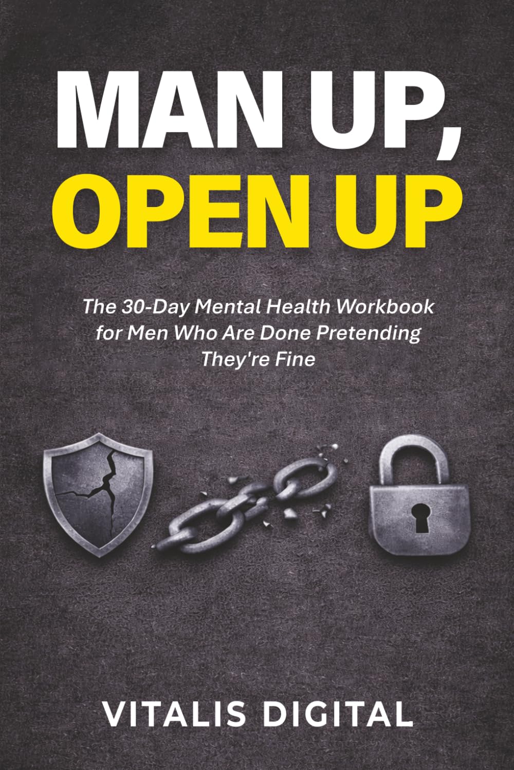 Man Up, Open Up: The 30-Day Mental Health Workbook for Men Who Are Done Pretending They're Fine