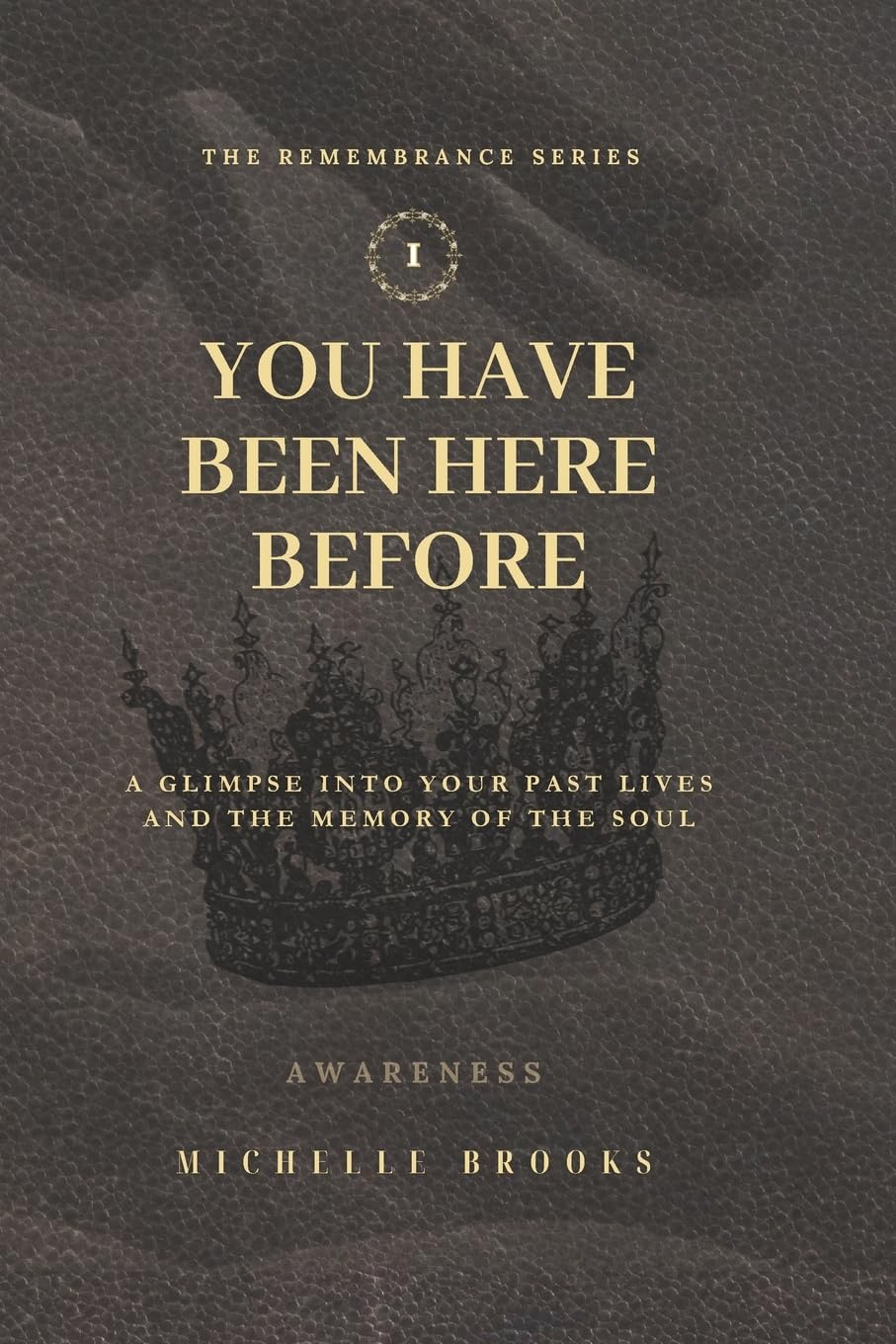 You Have Been Here Before: A Glimpse Into Your Past Lives and the Memory of the Soul (Remembrance)