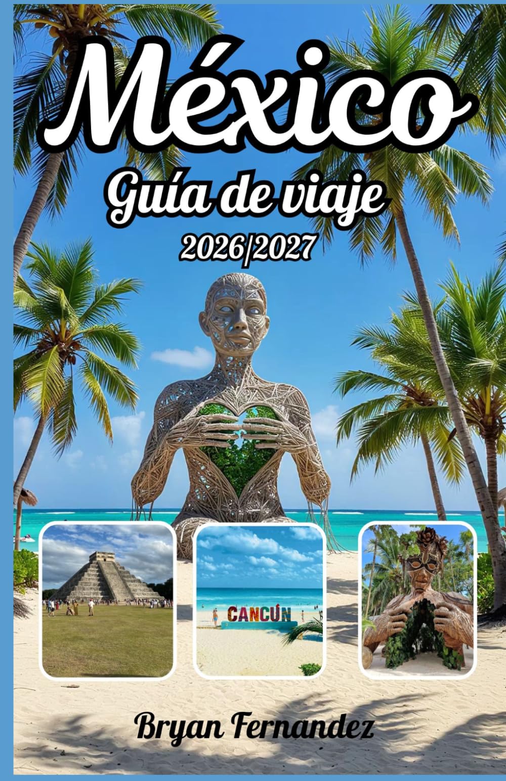 México Guía de viaje 2026/2027: La guía definitiva de viajes a México 2026/2027: Descubre ruinas antiguas, playas impresionantes, ciudades vibrantes, ... auténtica y aventuras inolvidables.