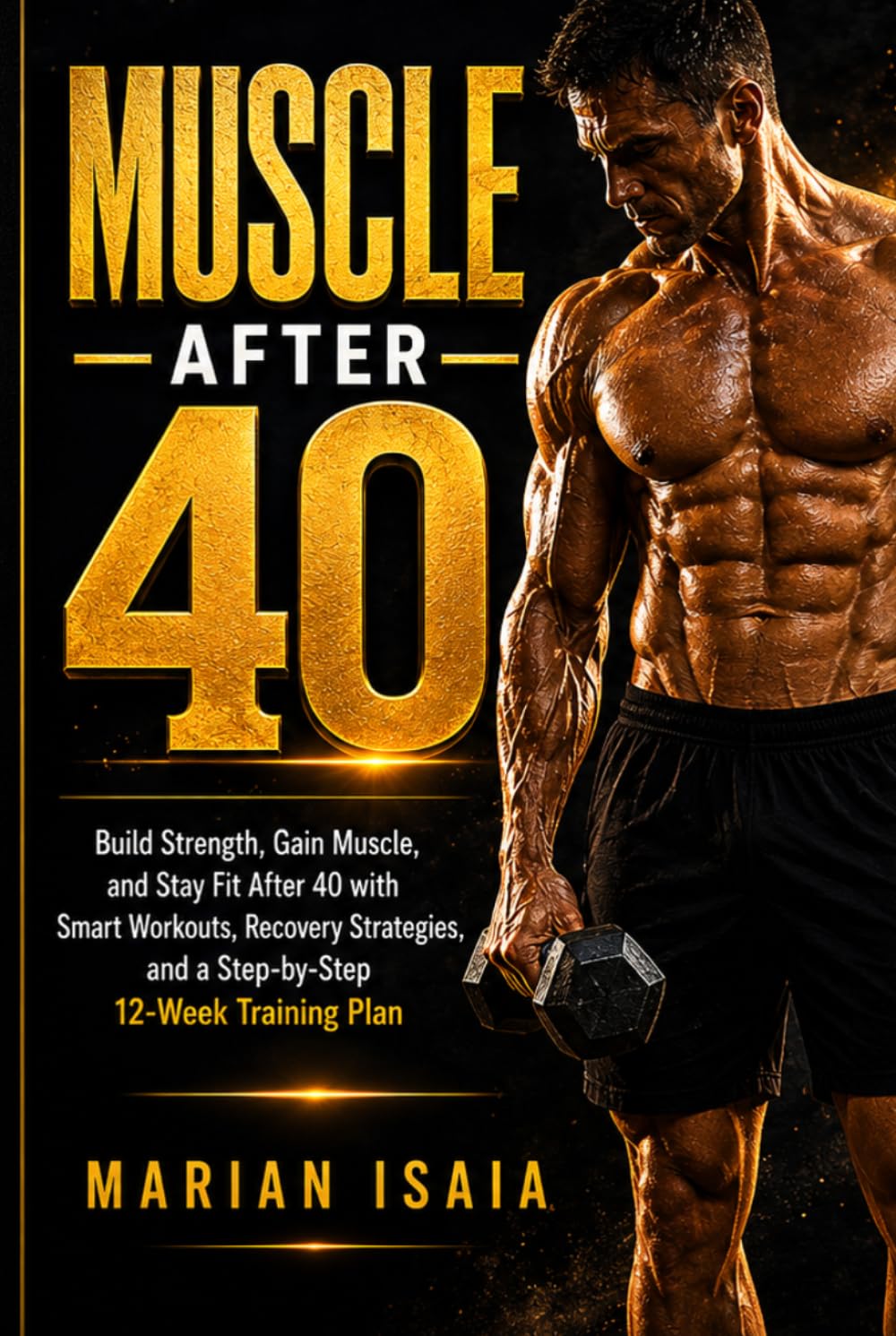 Muscle After 40: Build strength, gain muscle, and stay fit after 40 with smart workouts, recovery strategies, and a step-by-step 12-week training plan.