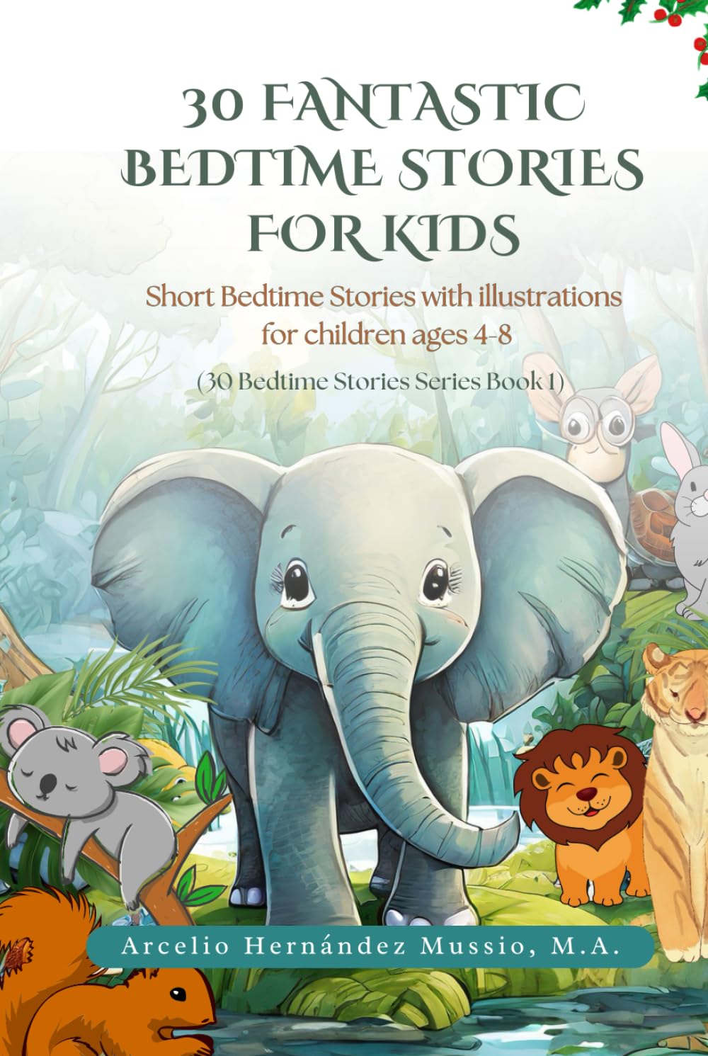 30 Fantastic Bedtime Stories for Kids: Short Bedtime Stories with Illustrations for Children Ages 4 - 8 (30 Bedtime Stories Series, Book 1)      Hardcover – March 6, 2024