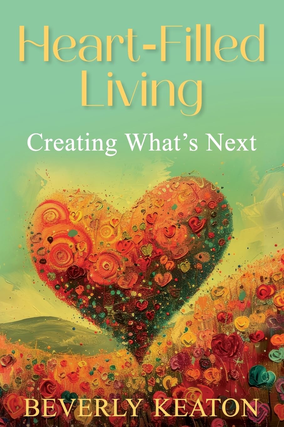 Heart-Filled Living: Creating What's Next