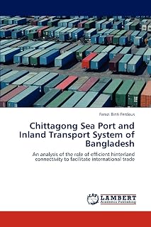 Chittagong Sea Port and Inland Transport System of Bangladesh: An analysis of the role of efficient hinterland connectivity to facilitate international trade