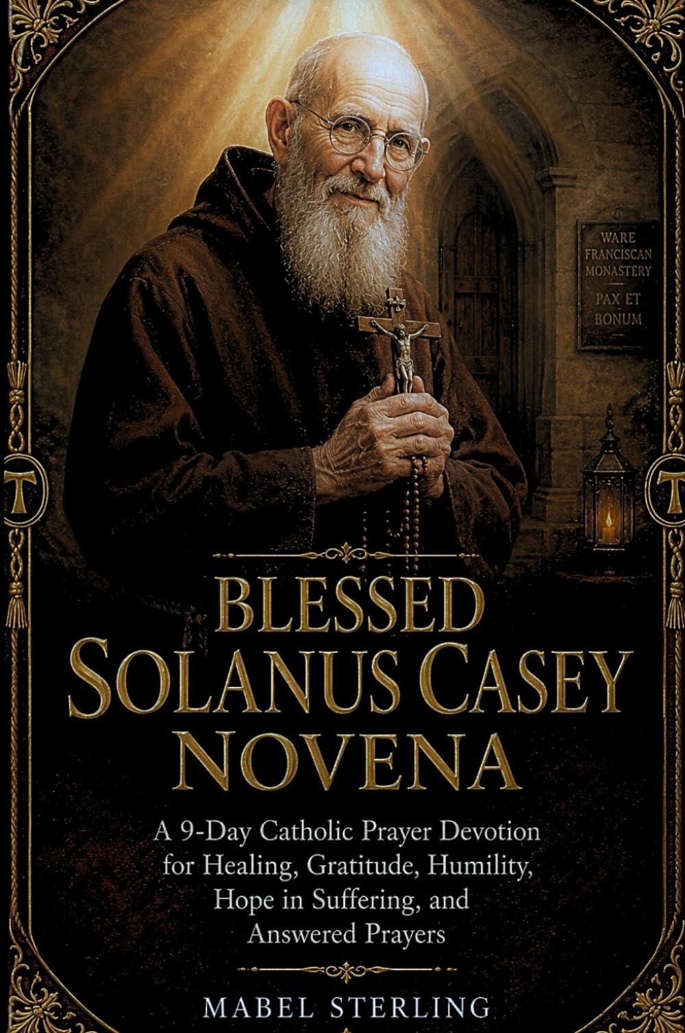 BLESSED SOLANUS CASEY NOVENA: A 9-Day Catholic Prayer Devotion for Healing, Gratitude, Humility,Hope in Suffering, and Answered Prayers