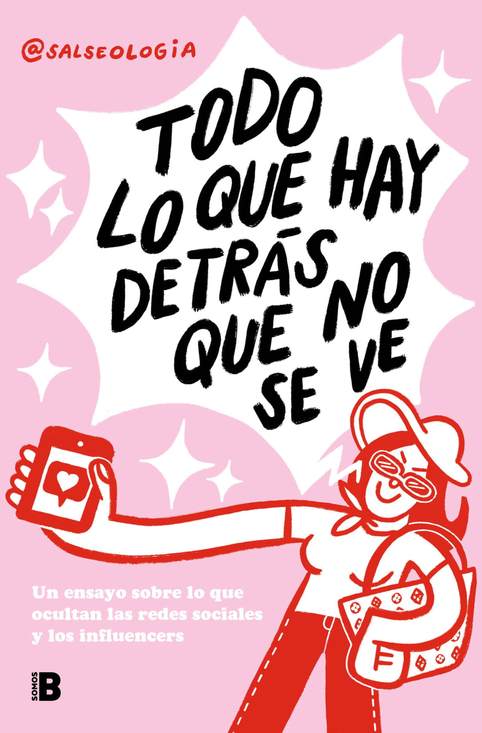 Todo lo que hay detrás que no se ve: Un ensayo sobre lo que ocultan las redes sociales y los influencers (Somos B)