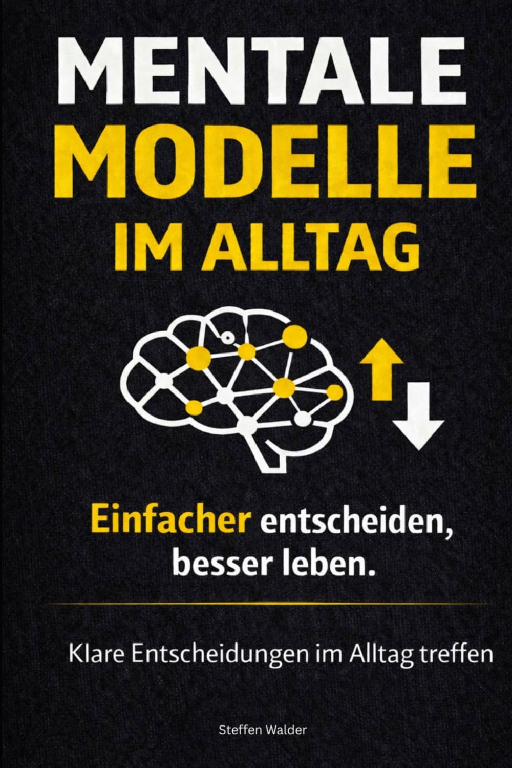 Mentale Modelle im Alltag: einfacher entscheiden, besser leben - klares Denken und weniger Fehler - Band 3 (Mentale Modelle Reihe)