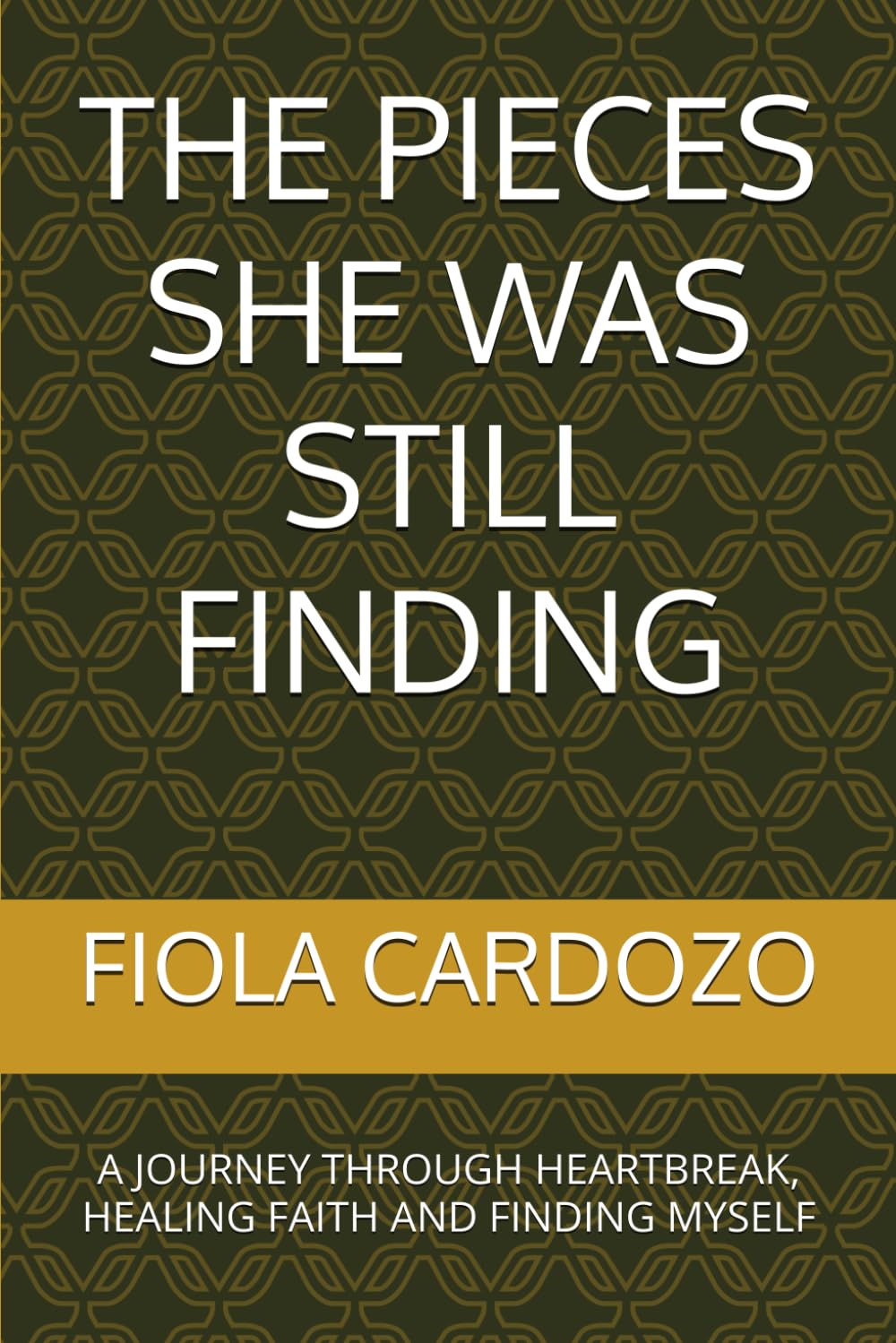 THE PIECES SHE WAS STILL FINDING: A JOURNEY THROUGH HEARTBREAK, HEALING FAITH AND FINDING MYSELF