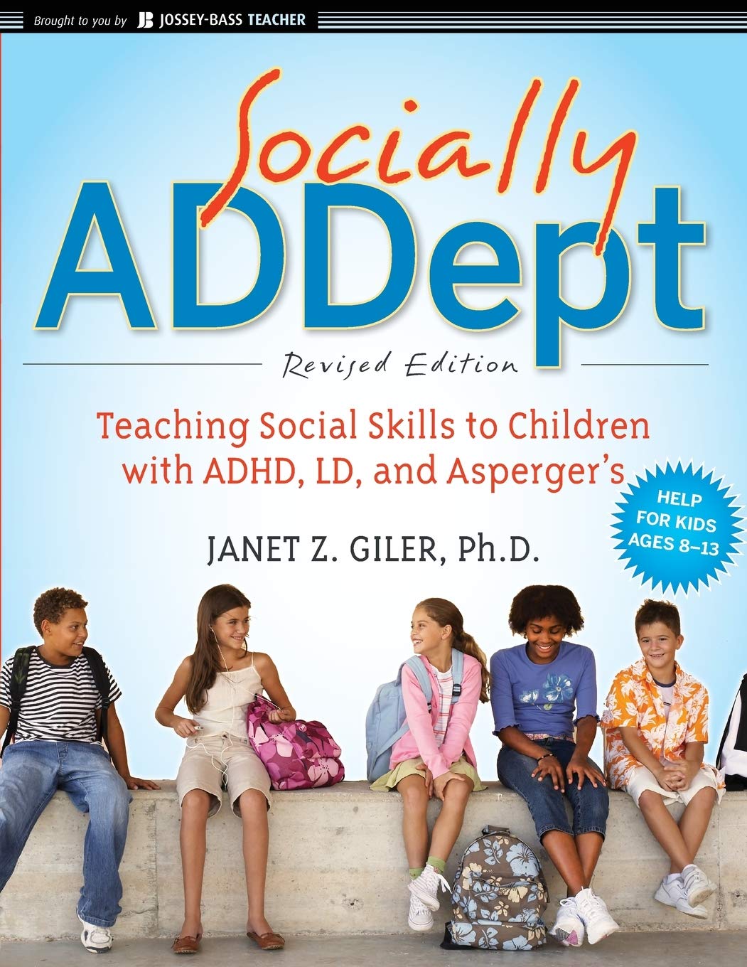 Socially ADDept: Teaching Social Skills to Children with ADHD, LD, and Asperger's, Revised Edition (Jossey-Bass Teacher)